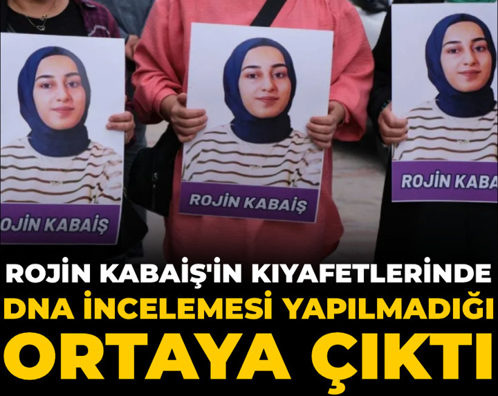 Rojin Kabaiş’in kıyafetlerinde DNA incelemesi yapılmadığı ortaya çıktı