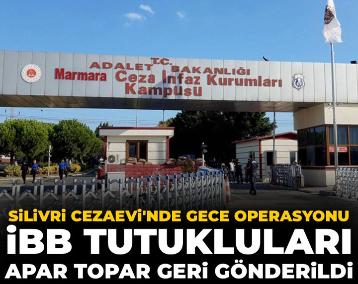 Silivri Cezaevi'nde gece operasyonu: İBB tutukluları apar topar geri gönderildi