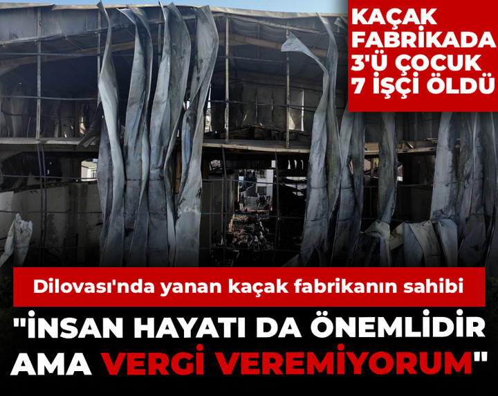 Dilovası'nda yanan kaçak fabrikanın sahibi: İnsan hayatı da önemlidir ama vergi veremiyorum
