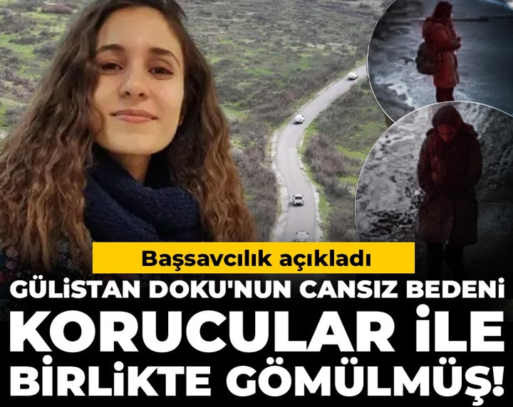 Gülistan Doku'nun cansız bedeni korucular ile birlikte gömülmüş! Başsavcılık açıkladı
