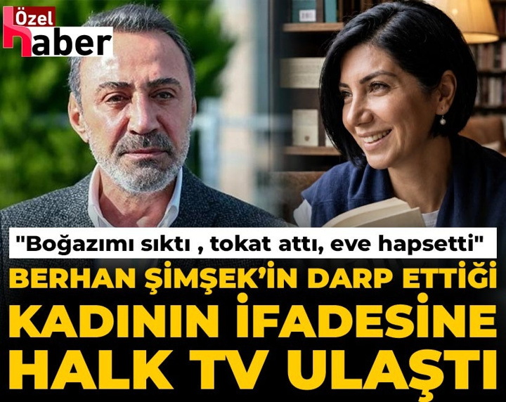 Berhan Şimşek’in darp ettiği kadının ifadesine Halk TV ulaştı: Boğazımı sıktı, tokat attı, eve hapsetti