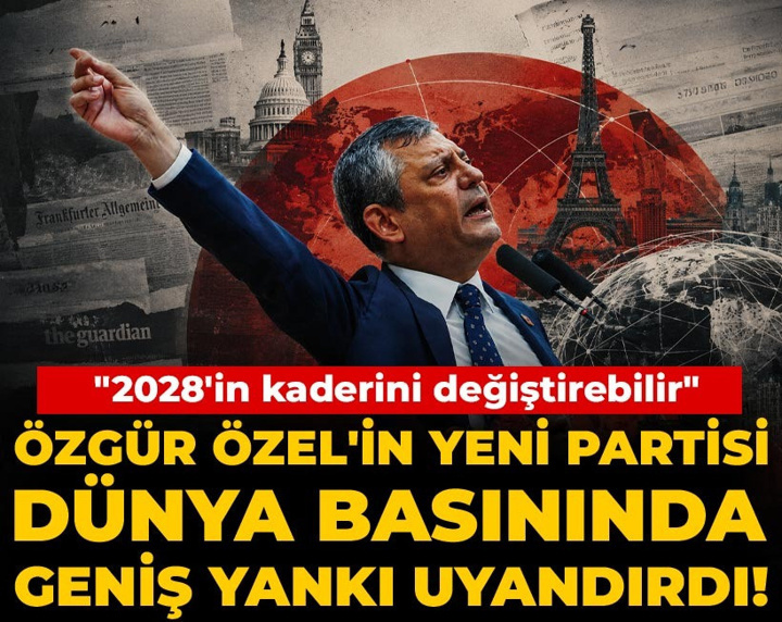 Özgür Özel'in yeni partisi dünya basınında geniş yankı uyandırdı! "2028'in kaderini değiştirebilir"