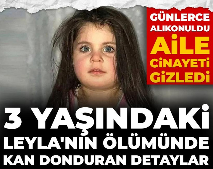 3 Yaşındaki Leyla'nın ölümünde kan donduran detaylar: Günlerce alıkonuldu, aile cinayeti gizledi