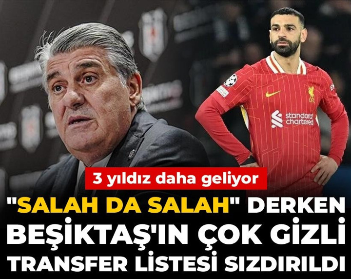 "Salah da Salah" derken Beşiktaş'ın çok gizli transfer listesi sızdırıldı: 3 yıldız daha