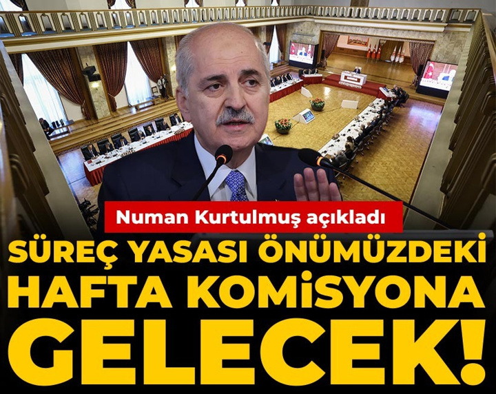 Son Dakika | Süreç yasası önümüzdeki hafta komisyona gelecek! Numan Kurtulmuş açıkladı