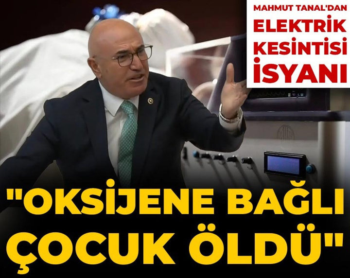 Mahmut Tanal'dan elektrik kesintisi isyanı: Oksijene bağlı çocuk öldü