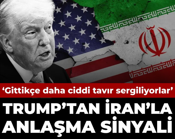 Trump'tan İran'la anlaşma sinyali: Her geçen gün daha ciddi tavır sergiliyorlar