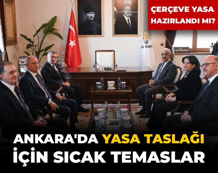 Ankara'da yasa taslağı için sıcak temaslar hız kesmeden devam ediyor