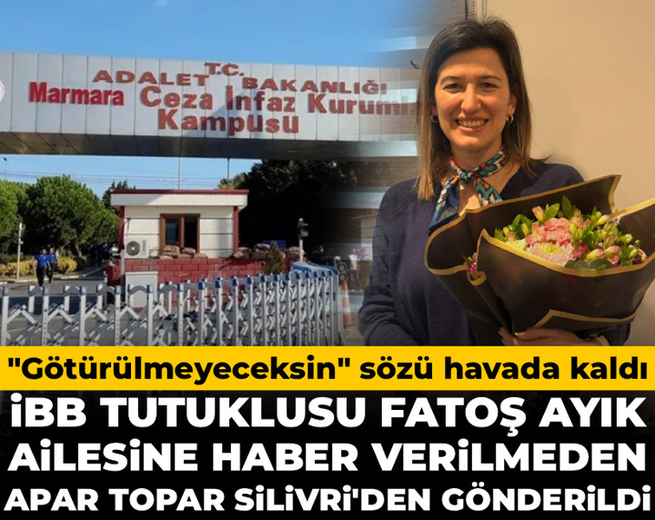 İBB tutuklusu Fatoş Ayık ailesine haber verilmeden apar topar Silivri'den gönderildi