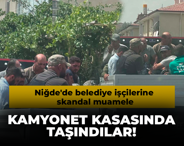 Niğde'de belediye işçilerine skandal muamele: Kamyonet kasasında taşındılar