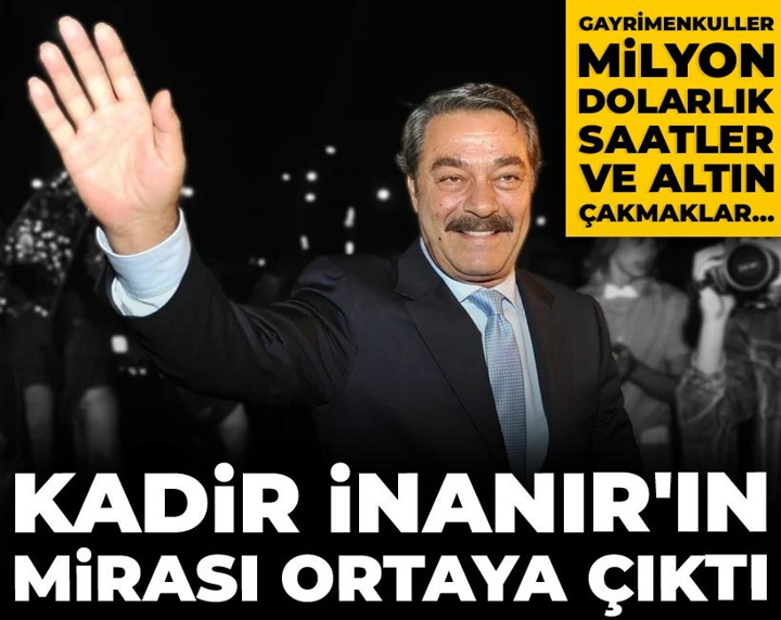 Kadir İnanır'ın mirası ortaya çıktı: Gayrimenkuller milyon dolarlık saatler ve altın çakmaklar...