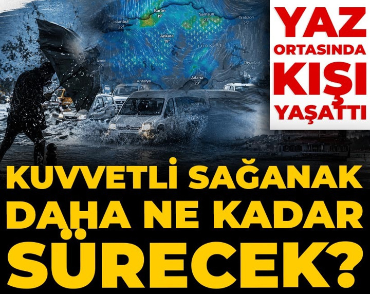 Kuvvetli sağanak daha ne kadar sürecek? Yaz ortasında kışı yaşattı