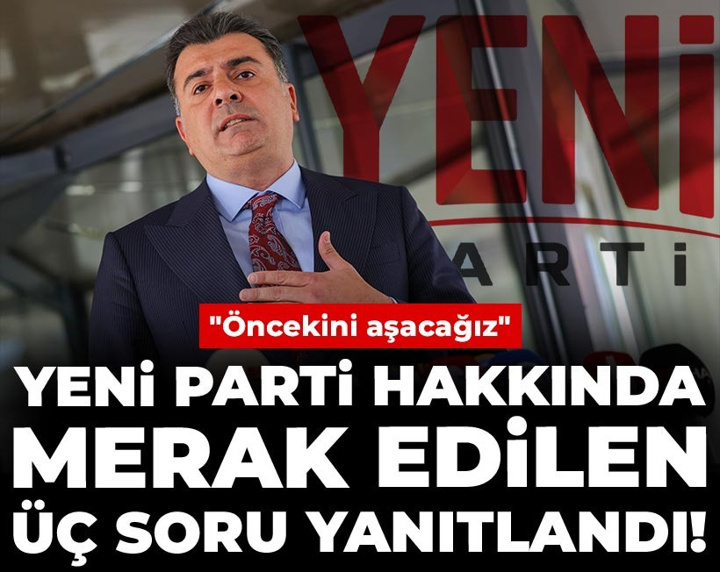 Son Dakika | YENİ Parti hakkında merak edilen üç soru yanıtlandı! "Öncekini aşacağız"