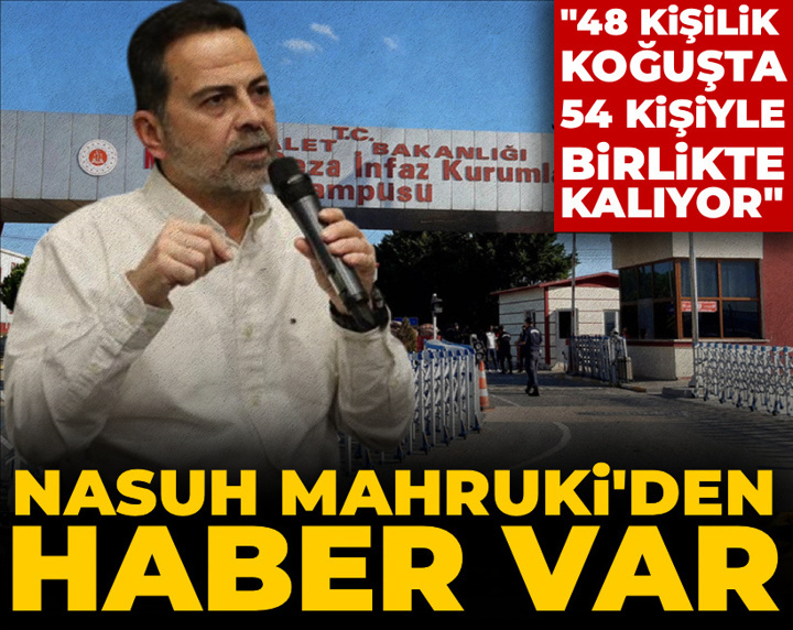 Nasuh Mahruki'den haber var: 48 kişilik koğuşta 54 kişiyle birlikte kalıyor