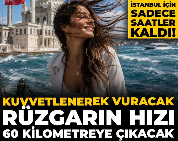 İstanbul için sadece saatler kaldı! Kuvvetlenerek vuracak rüzgarın hızı 60 kilometreye çıkacak