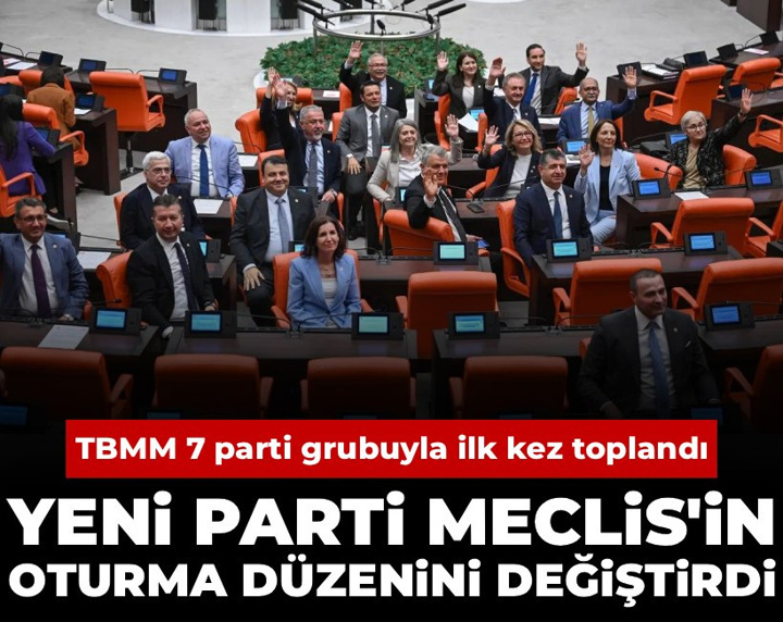YENİ Parti Meclis'in oturma düzenini değiştirdi: TBMM 7 parti grubuyla ilk kez toplandı