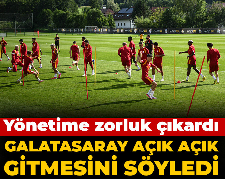 Galatasaray açık açık gitmesini söyledi: Hemen yönetime zorluk çıkardı