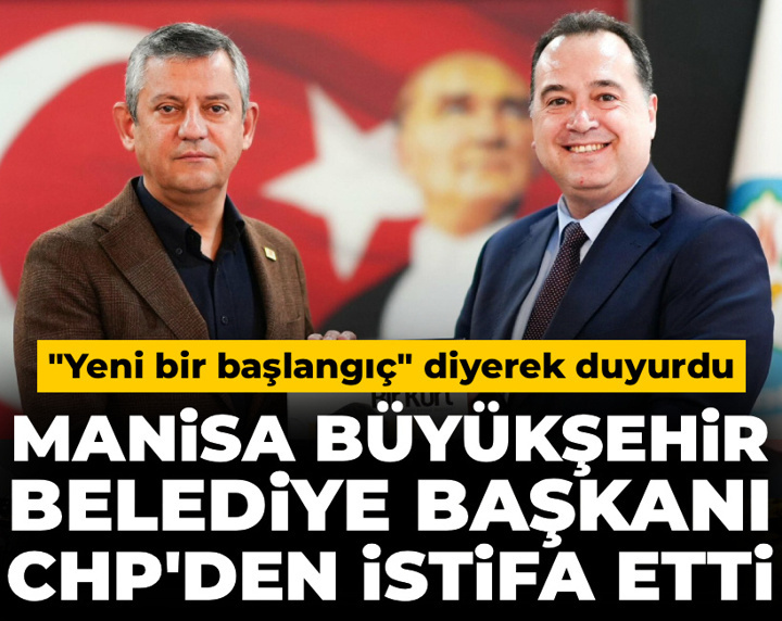 Manisa Büyükşehir Belediye Başkanı CHP'den istifa etti: Yeni bir başlangıç diyerek duyurdu