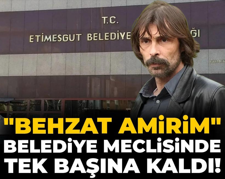 "Behzat amirim" belediye meclisinde tek başına kaldı!
