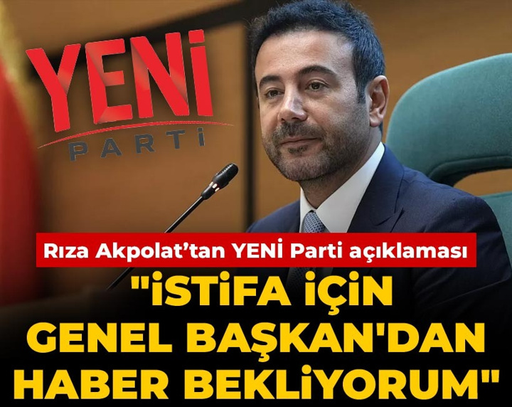 Rıza Akpolat’tan YENİ Parti açıklaması: İstifa için Genel Başkan'dan haber bekliyorum