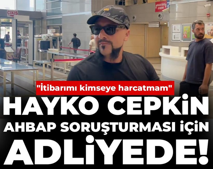 Hayko Cepkin AHBAP soruşturması için adliyede! "İtibarımı kimseye harcatmam"