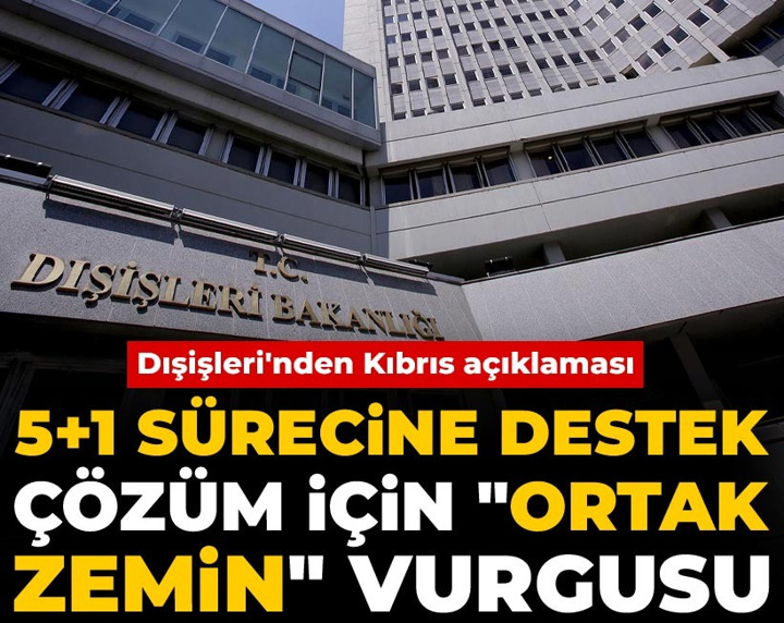 Dışişleri'nden Kıbrıs açıklaması: 5+1 sürecine destek, çözüm için "ortak zemin" vurgusu