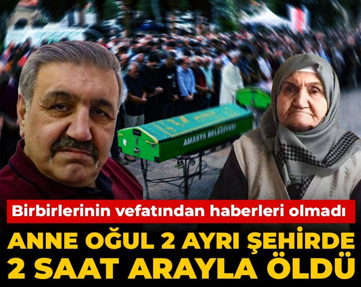 Anne oğul 2 ayrı şehirde 2 saat arayla öldü: Birbirlerinin vefatından haberleri olmadı