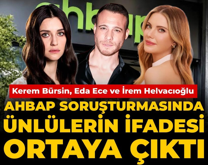 AHBAP soruşturmasında ünlülerin ifadesi ortaya çıktı: Eda Ece, Kerem Bürsin, İrem Helvacıoğlu