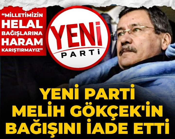 YENİ Parti Melih Gökçek'in bağışını iade etti: Milletimizin helal bağışlarına haram karıştırmayız