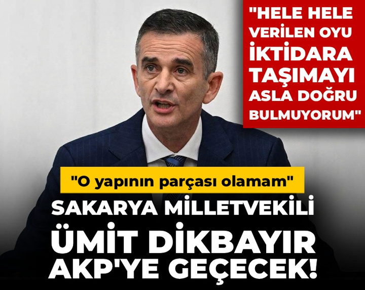 Sakarya Milletvekili Ümit Dikbayır AKP'ye geçecek!
