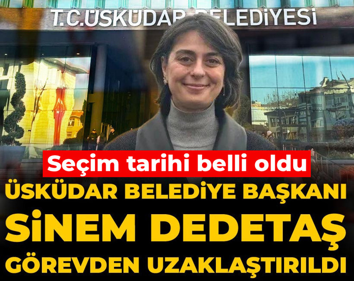 Son Dakika | Üsküdar Belediye Başkanı Sinem Dedetaş görevden uzaklaştırıldı: Seçim tarihi belli oldu