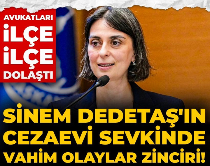 Sinem Dedetaş'ın cezaevi sevkinde vahim olaylar zinciri! Avukatları ilçe ilçe dolaştı