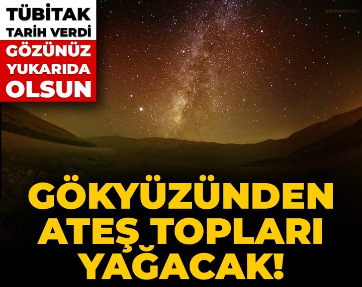 Gökyüzünden ateş topları yağacak! TÜBİTAK tarih verdi gözünüz yukarıda olsun