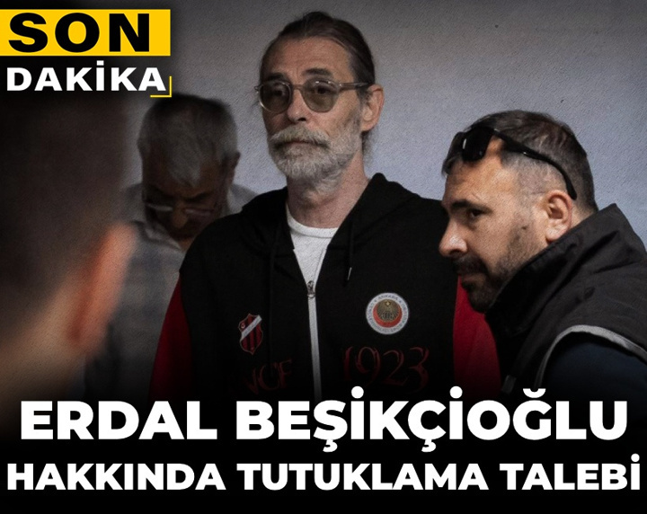 Son Dakika │ Erdal Beşikçioğlu hakkında tutuklama talebi