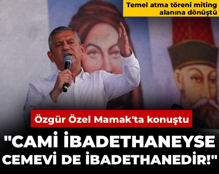 Özgür Özel Mamak'ta: Cami ibadethaneyse cemevi de ibadethanedir!