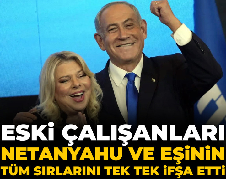 Eski çalışanları Netanyahu ve eşinin tüm sırlarını tek tek ifşa etti
