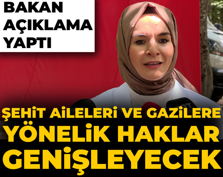 Şehit aileleri ve gazilere yönelik haklar genişleyecek! Bakan açıklama yaptı
