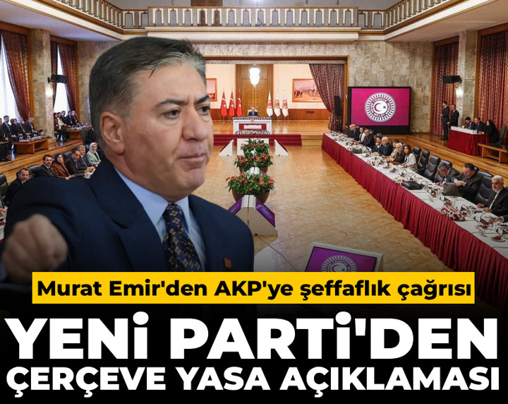 YENİ Parti'den çerçeve yasa açıklaması: Murat Emir'den AKP'ye şeffaflık çağrısı