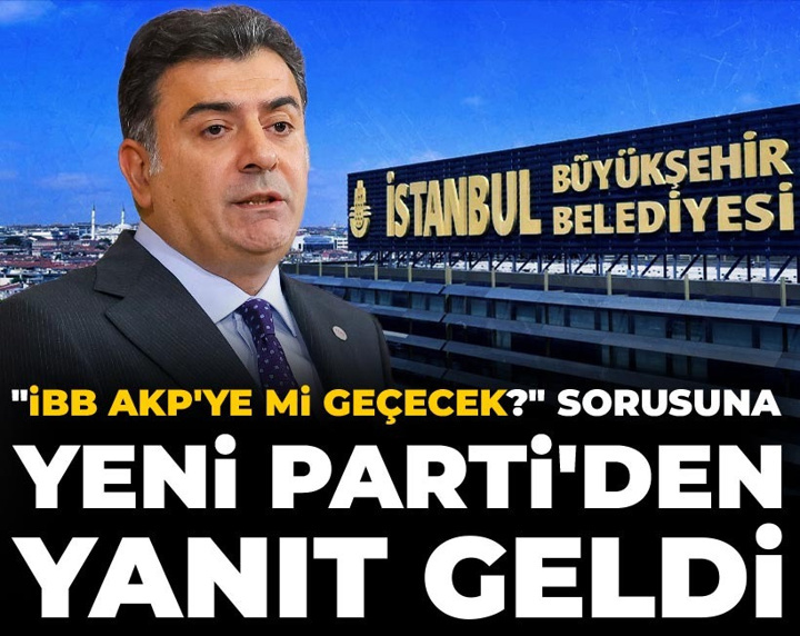 "İBB AKP'ye mi geçecek?" sorusuna YENİ Parti'den yanıt geldi