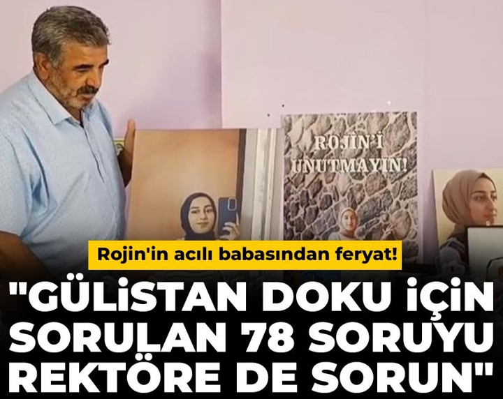 Rojin'in acılı babasından feryat! "Gülistan Doku için sorulan 78 soruyu rektöre de sorun"