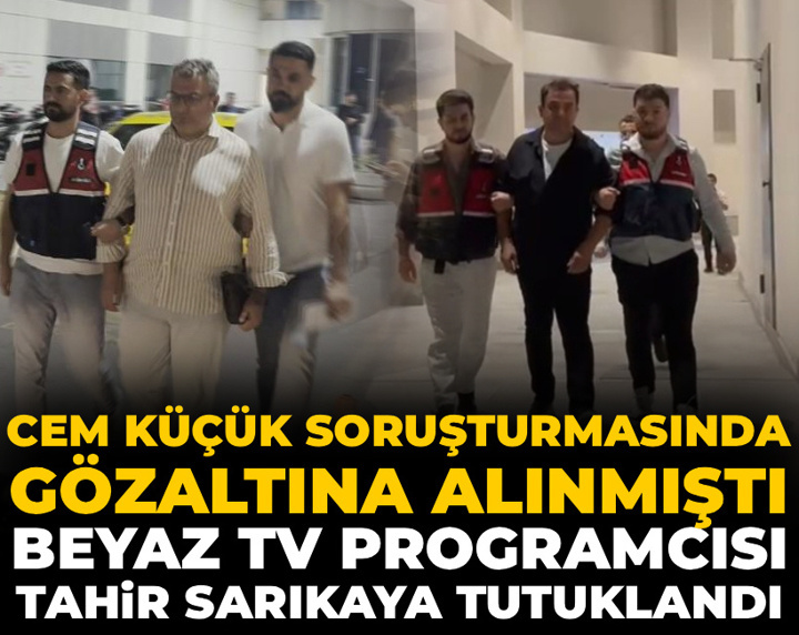 Son Dakika | Cem Küçük soruşturmasında gözaltına alınmıştı: Tahir Sarıkaya tutuklandı
