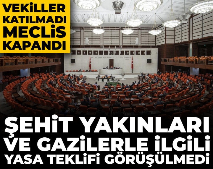 Vekiller katılmadı Meclis kapandı: Şehit yakınları ve gazilerle ilgili yasa teklifi yarına kaldı