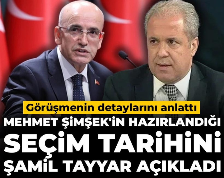 Mehmet Şimşek'in hazırlandığı seçim tarihini Şamil Tayyar açıkladı: Görüşmenin detaylarını anlattı