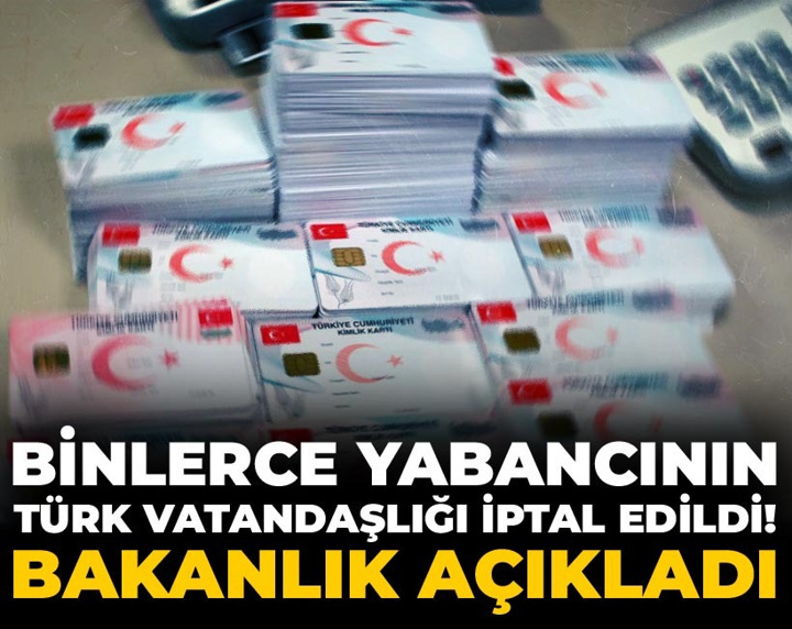 Son Dakika | Binlerce yabancının Türk vatandaşlığı iptal edildi! Bakanlık açıkladı
