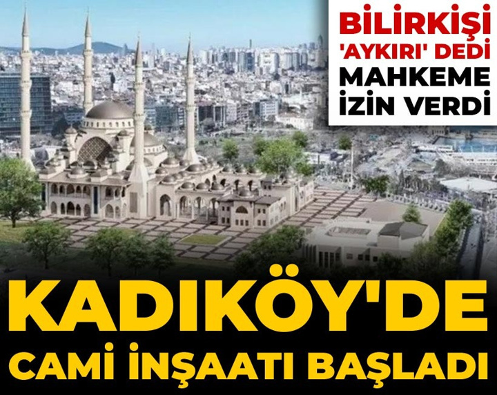 Bilirkişi 'aykırı' dedi mahkeme izin verdi: Kadıköy'de cami inşaatı başladı