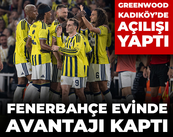 Fenerbahçe evinde avantajı kaptı: Greenwood açılışı yaptı