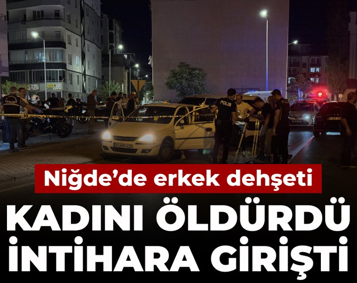 Niğde'de erkek dehşeti: Kadını öldürdü intihara girişti