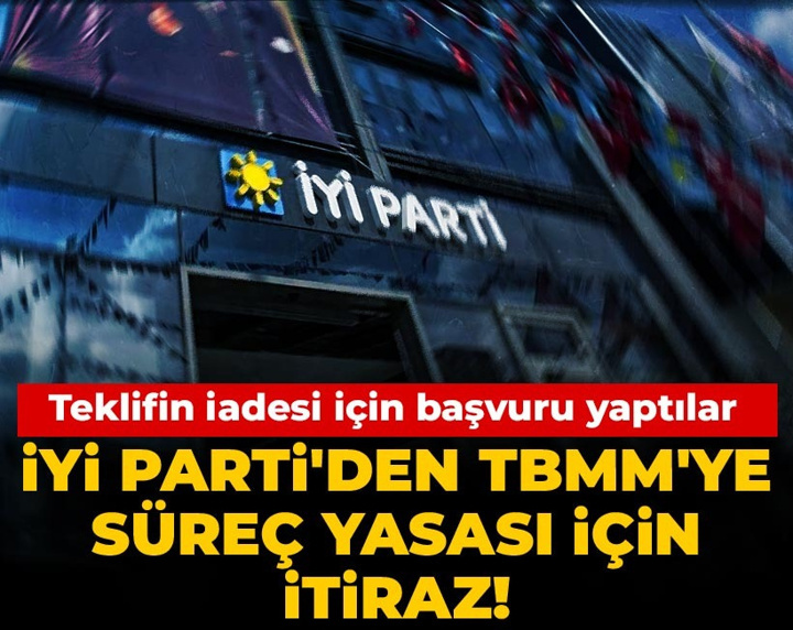 Son Dakika | İYİ Parti'den TBMM'ye süreç yasası için itiraz! Teklifin iadesi için başvuru yaptılar