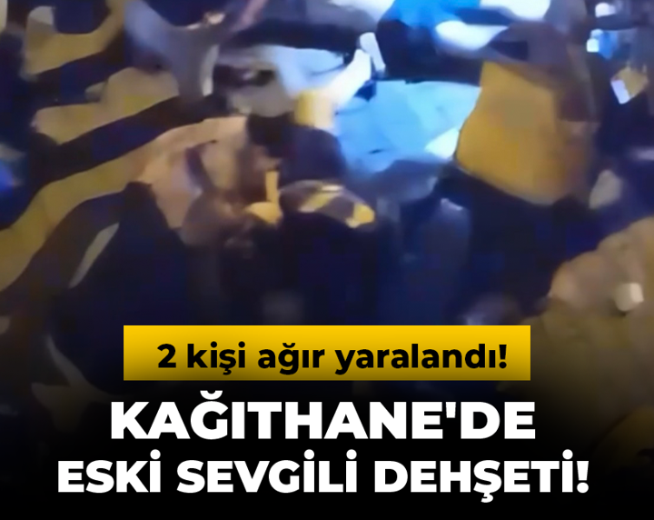 Kağıthane'de eski sevgili dehşeti! 2 kişi ağır yaralı