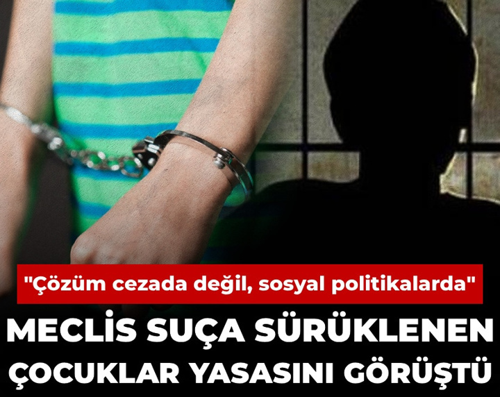 Meclis suça sürüklenen çocuklar yasasını görüştü: Çözüm cezada değil sosyal politikalarda